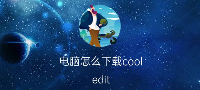 电脑怎么下载cool edit pro中文版 Cool Edit Pro是什么软件呀？